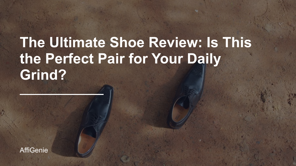 The Ultimate Shoe Review: Is This the Perfect Pair for Your Daily Grind?