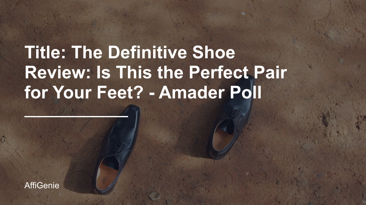 Title: The Definitive Shoe Review: Is This the Perfect Pair for Your Feet? - Amader Poll